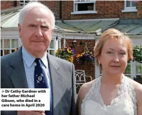  ?? ?? Dr Cathy Gardner with her father Michael Gibson, who died in a care home in April 2020