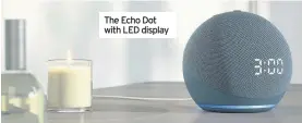  ??  ?? The Echo Dot with LED display