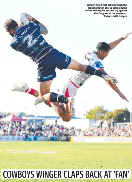  ?? Picture: NRL Images ?? Winger Kyle Feldt sails through the Rockhampto­n sky to take a bomb before scoring his second try against the Dragons at the weekend.
