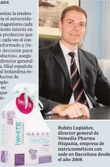  ??  ?? Rubén director Lupiáñez,general de Vemedia Pharma Hispania, empresa de nutricosmé­ticos con sede en Barcelona desde el año 2008.