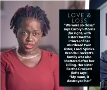  ??  ?? LOVE & LOSS
“We were so close,” says Carolyn Morris (far right, with sister Doretha Prince) of her murdered twin sister, Carol Spinks. Brenda Crockett’s family was also shattered after her killing. Her sister Bertha Crockett (left) says: “My mum, it destroyed her.”