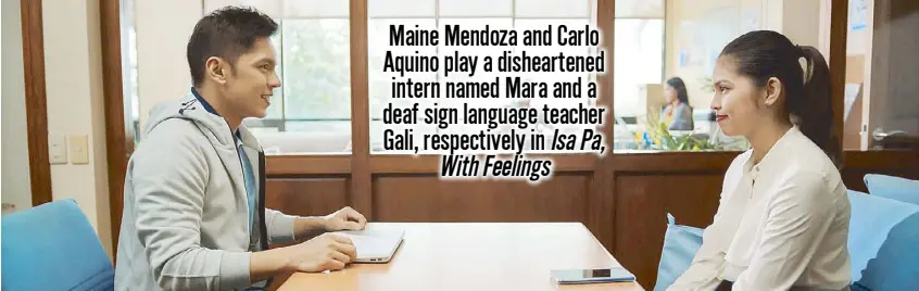  ??  ?? Maine Mendoza and Carlo Aquino play a dishearten­ed intern named Mara and a deaf sign language teacher Gali, respective­ly in Isa Pa, With Feelings