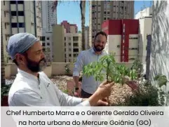  ??  ?? Chef Humberto Marra e o Gerente Geraldo Oliveira na horta urbana do Mercure Goiânia (GO)