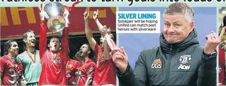  ??  ?? SILVER LINING Solskjaer will be hoping United can match past heroes with silverware