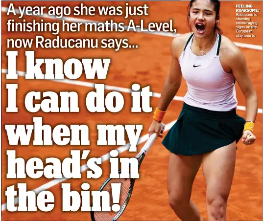  ?? ?? FEELING ROARSOME: Raducanu is showing encouragin­g signs on the European clay courts