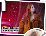  ?? ?? Rowan Robinson plays Katie Wells