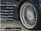  ??  ?? Pelek Alpina 21 inci dengan ciri khas jari-jari didapatkan dalam kondisi baru