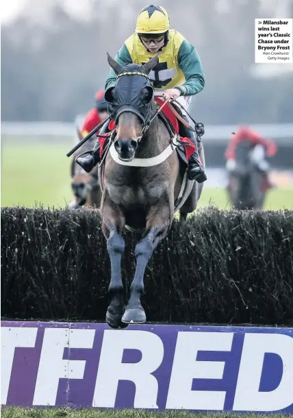  ?? Alan Crowhurst/
Getty Images ?? Milansbar wins last year’s Classic Chase under Bryony Frost