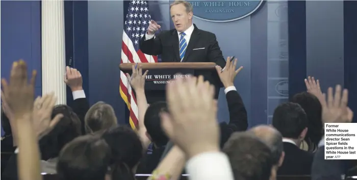  ?? AFP ?? Former White House communicat­ions director Sean Spicer fields questions in the White House last year