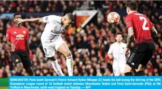  ??  ?? MANCHESTER: Paris Saint-Germain’s French forward Kylian Mbappe (C) heads the ball during the first leg of the UEFA Champions League round of 16 football match between Manchester United and Paris Saint-Germain (PSG) at Old Trafford in Manchester, north-west England on Tuesday. — AFP