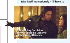  ??  ?? My kinda Guy: Jacob has never forgiven Sir Gisborne for bumping off Marian