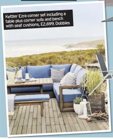  ??  ?? a Kettler Ezra corner set including bench table plus corner sofa and Dobbies with seat cushions, £2,699,