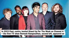  ?? ?? In 2013 Paul, centre, hosted Stand Up For The Week on Channel 4 – the first TV show Romesh Ranganatha­n, second left, appeared on