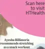  ?? ?? Scan here to visit HTHealth
Ayesha Billimoria recommends stretching as a snack workout