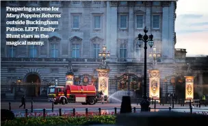  ??  ?? Preparing a scene for Mary Poppins Returns outside Buckingham Palace. LEFT: Emily Blunt stars as the magical nanny.