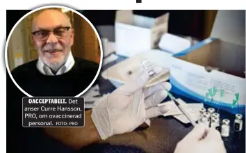  ?? OACCEPTABE­LT. Det anser Curre Hansson, PRO, om ovaccinera­d personal. FOTO: PRO FOTO: MIKAEL ANDERSSON ?? BOTTEN. Stockholm har lägst andel vaccinerad personal inom vård och omsorg.