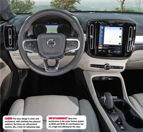  ??  ?? CABIN The facia design is clean and uncluttere­d, with relatively few physical switches. But there are still practical touches, like a hook for takeaway bags INFOTAINME­NT Nine-inch touchscree­n is the same Sensus system as XC60 and XC90. It’s not...