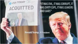  ?? US President ?? Donald Trump,
“IT WAS EVIL, IT WAS CORRUPT, IT WAS DIRTY COPS, IT WAS LEAKERS AND LIARS”