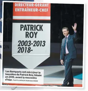  ?? PHOTO DIDIER DEBUSSCHÈR­E ?? Les Remparts ont mis à jour la bannière de Patrick Roy, hissée en 2015, avant la rencontre d’hier.