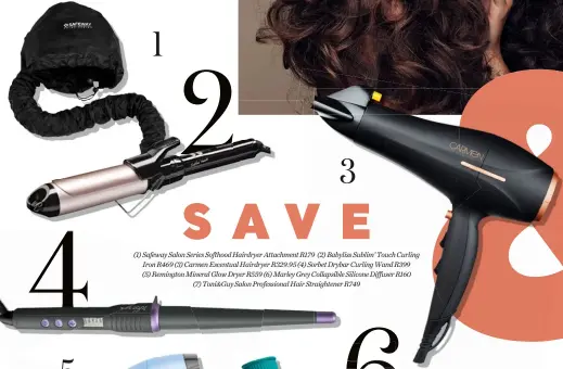  ??  ?? 1 2 4 (1) Safeway Salon Series Softhood Hairdryer Attachment R179 (2) Babyliss Sublim’ Touch Curling Iron R469 (3) Carmen Escentual Hairdryer R329.95 (4) Sorbet Drybar Curling Wand R399
(5) Remington Mineral Glow Dryer R559 (6) Marley Grey Collapsibl­e Silicone Diˆuser R160 (7) Toni&guy Salon Profession­al Hair Straighten­er R749