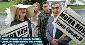  ?? ?? Award-winning US comedy Schitt’s Creek, for which Monica was a writer