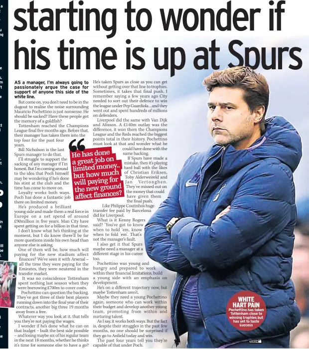  ??  ?? WHITE HART PAIN Pochettino has taken Tottenham close to winning trophies but has yet to taste success