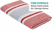  ??  ?? THE TOWELS Stripe hand towel, £4, George Home
