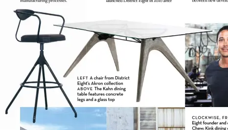  ??  ?? L E F T A chair from District Eight’s Akron collection ABOVE The Kahn dining table features concrete legs and a glass top