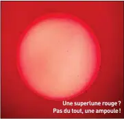  ??  ?? Une superlune rouge? Pas du tout, une ampoule !