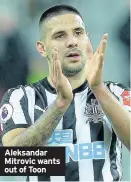  ??  ?? Aleksandar Mitrovic wants out of Toon