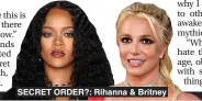  ??  ?? SECRET ORDER?: Rihanna & Britney