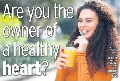  ??  ?? Cutting back on booze and opting for healthier drinks can make a huge difference to your heart