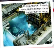  ??  ?? Russia, the UK, France, Japan and India reprocess nuclear fuel for reuse