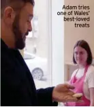  ?? ?? Adam tries one of Wales’ best-loved treats