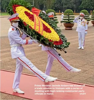  ?? STUFF ?? Prime Minister Jacinda Ardern has kicked off a trade mission to Vietnam with a series of meeting with high-ranking communist party officials in Hanoi.