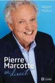  ??  ?? PIERRE MARCOTTE EN DIRECT Robert Maltais Les Éditions de l’Homme 240 pages