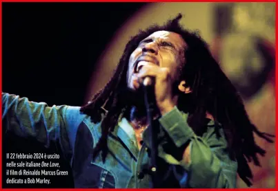  ?? ?? Il 22 febbraio 2024 è uscito nelle sale italiane One Love, il film di Reinaldo Marcus Green dedicato a Bob Marley.