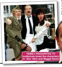  ??  ?? FAMILY FAVOURITES: TV audiences loved the characters in ’Allo ’Allo! and Reggie Perrin