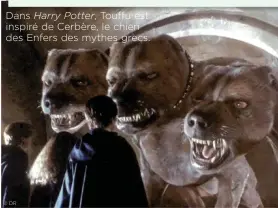  ?? © DR ?? Dans Harry Potter, Touffu est inspiré de Cerbère, le chien des Enfers des mythes grecs.