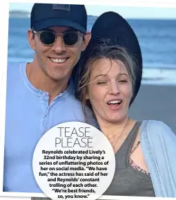  ??  ?? TEASE PLEASE Reynolds celebrated Lively’s 32nd birthday by sharing a series of unflatteri­ng photos of her on social media. “We have fun,” the actress has said of her and Reynolds’ constant trolling of each other. “We’re best friends, so, you know.”