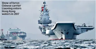  ?? ?? Show of force: Chinese carrier Liaoning enters Hong Kong waters in 2017