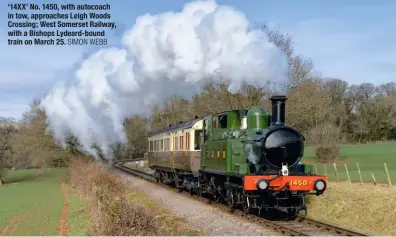  ?? SIMON WEBB ?? ‘14XX’ No. 1450, with autocoach in tow, approaches Leigh Woods Crossing; West Somerset Railway, with a Bishops Lydeard-bound train on March 25.