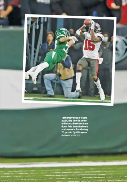  ?? AP PHOTOS ?? Tom Brady does it to Jets again, this time in a new uniform as he drives Bucs down field in final minute and connects for winning TD pass to Cyril Grayson (above).