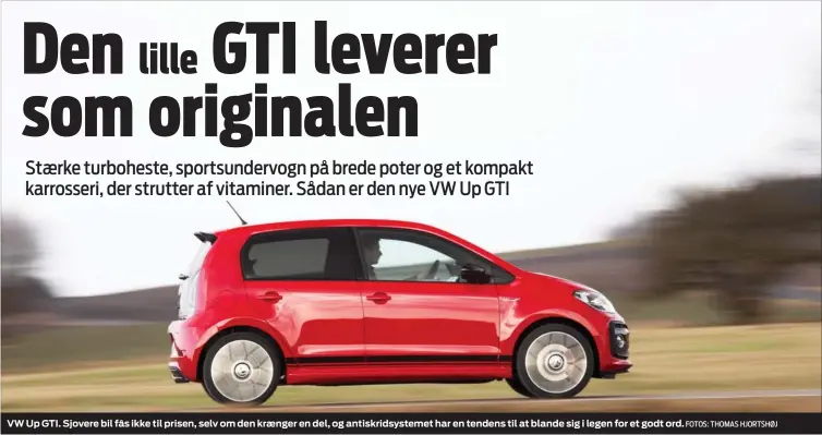  ?? FOTOS: THOMAS HJORTSHØJ ?? VW Up GTI. Sjovere bil fås ikke til prisen, selv om den kraenger en del, og antiskrids­ystemet har en tendens til at blande sig i legen for et godt ord.