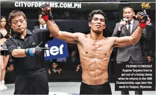  ?? ONE CHAMPIONSH­IP ?? FILIPINO FLYWEIGHT Eugene Toquero tries to get out of a losing slump when he returns to the ONE Championsh­ip cage later this week in Yangon, Myanmar.