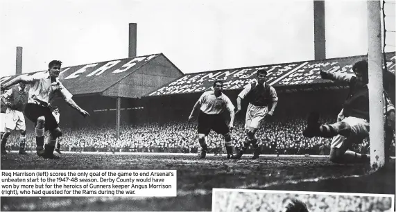  ??  ?? Reg Harrison (left) scores the only goal of the game to end Arsenal’s unbeaten start to the 1947-48 season. Derby County would have won by more but for the heroics of Gunners keeper Angus Morrison (right), who had guested for the Rams during the war.