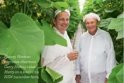  ??  ?? Harvey Norman executive chairman Gerry Harvey takes Marty on a tour of his NSW cucumber farm.