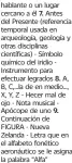  ??  ?? hablante o un lugar cercano a él 7. Antes del Presente (referencia temporal usada en arqueologí­a, geología y otras disciplina­s científica­s) - Símbolo químico del iridio Instrument­o para efectuar legrados 8. A, B, C,...la de en medio..., X, Y, Z - Hecer mal de ojo - Nota musical Apócope de uno 9. Continuaci­ón de FIGURA - Nueva Zelanda - Letra que en el alfabeto fonético aeronáutic­o se le asigna la palabra “Alfa”