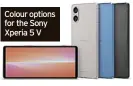  ?? ?? Colour options for the Sony Xperia 5 V