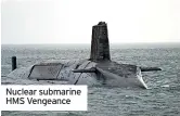  ??  ?? Nuclear submarine HMS Vengeance